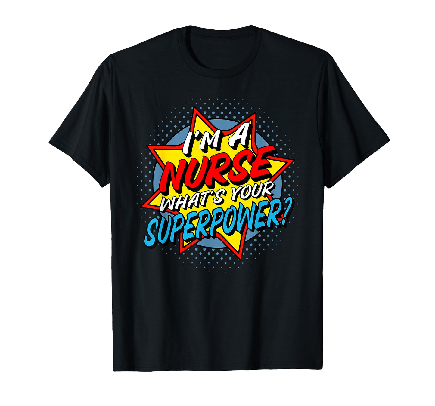 I'm A Nurse What's Your Superpower T-Shirt