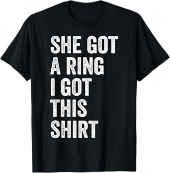 She Got A Ring I Got This Tees Funny Engagement Party T-Shirt