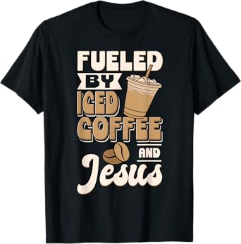 Cold Brewed Coffee Fueled By Iced Coffee And Jesus T-Shirt