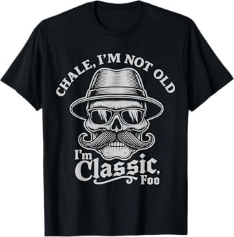 CHALE IM NOT OLD IM CLASSIC FOO Funny Cholo Chicano Lowrider T-Shirt