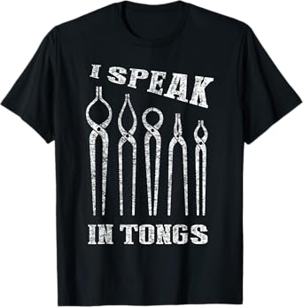 I Speak in Tongs TShirt Blacksmith Tee Farrier Forge T-Shirt