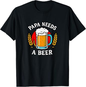 Papa Needs A Beer - T-Shirt