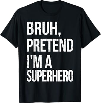Bruh Pretend I'm A Superhero Halloween Lazy Easy DIY Costume T-Shirt
