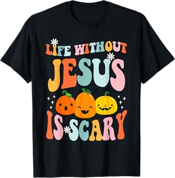 Life is Scary Without Jesus - Christian Faith Halloween T-Shirt