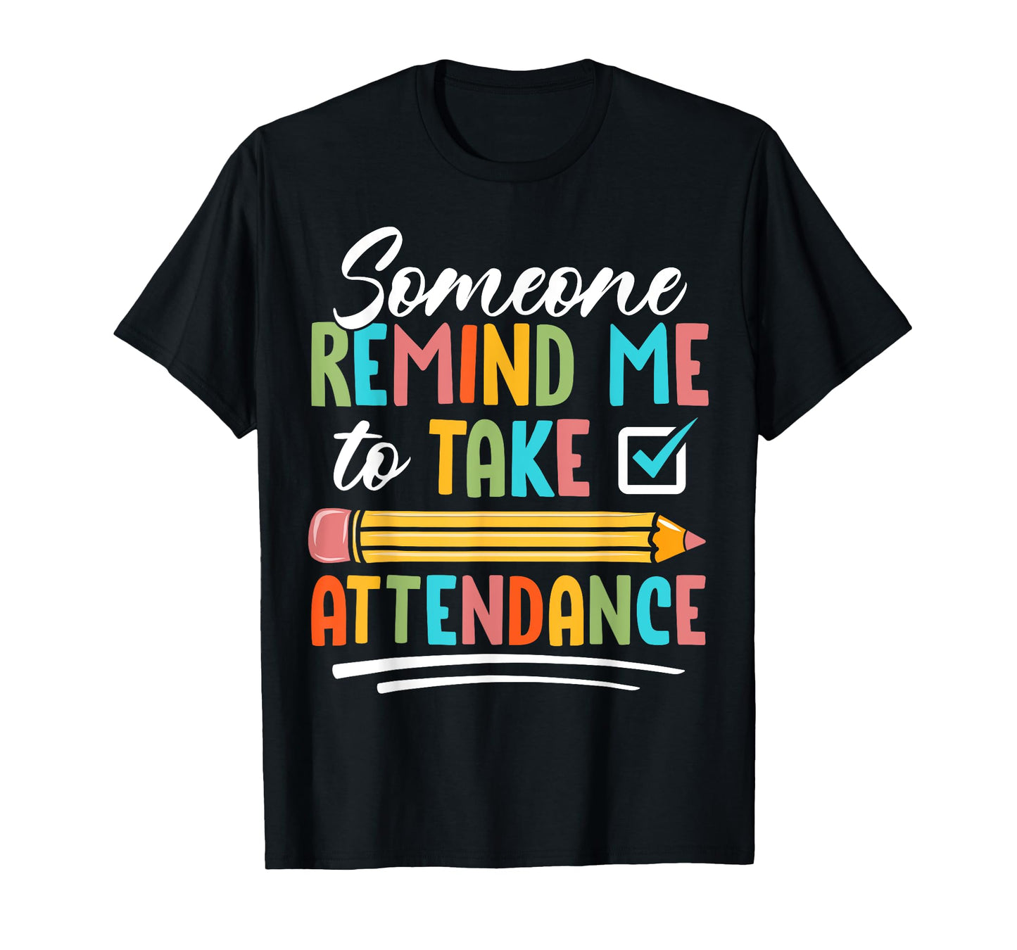 Someone Remind Me to Take Attendance - Funny Teacher Life T-Shirt