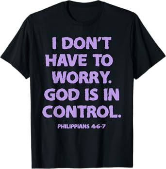I Don't Have To Worry God Is In Control T-Shirt