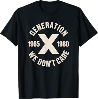 Generation X We Don't Care | Funny Gen-X Men Women T-Shirt