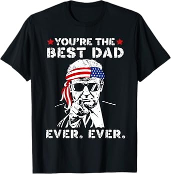 Funny Trump Dad You Are The Best Dad Ever Father's Day Gift T-Shirt