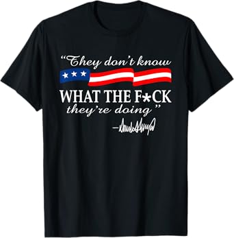 They Don't Know What fu...They're Doing Funny Quote T-Shirt