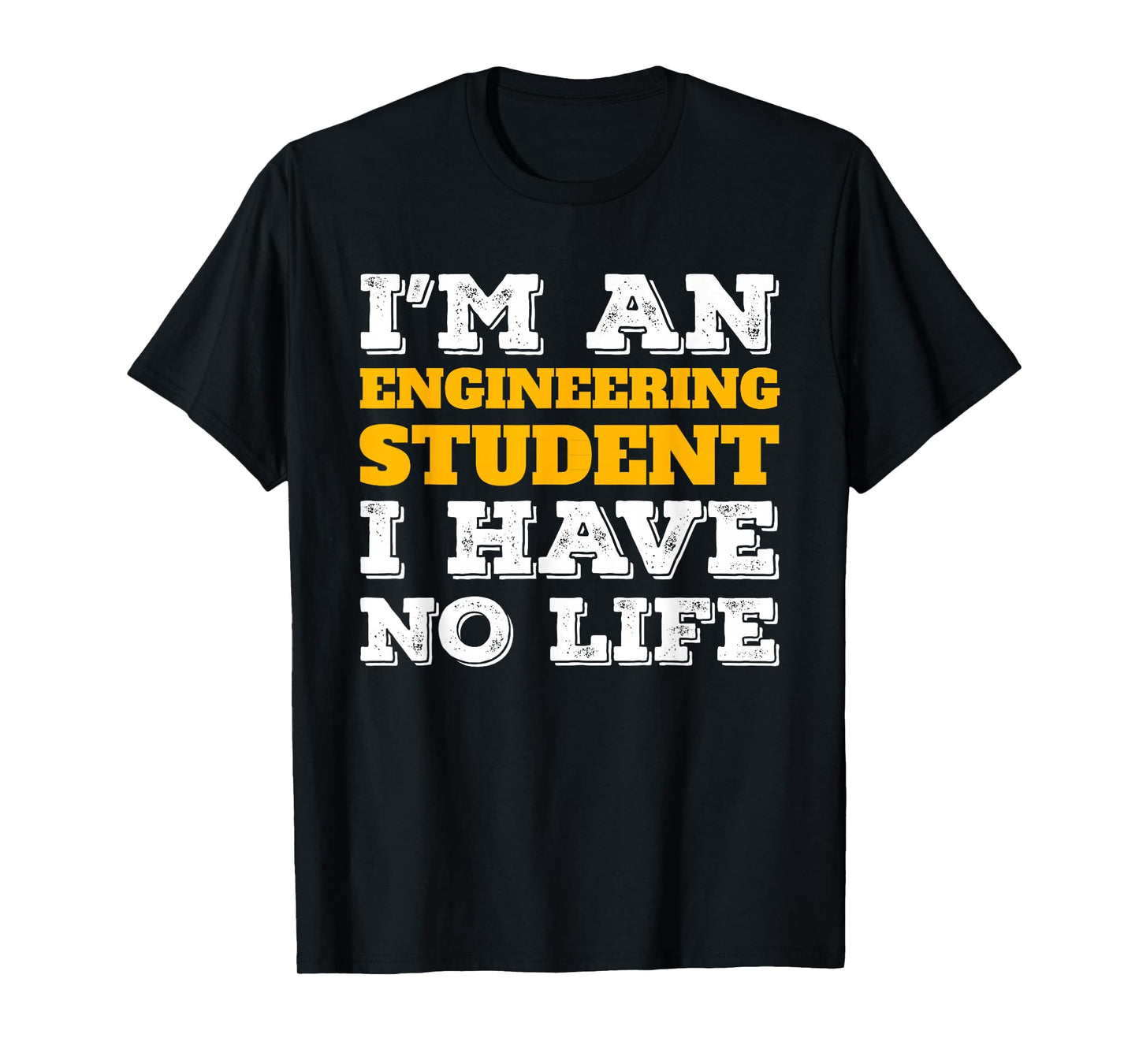 Im an Engineering Student I Have No Life STEM Major T-Shirt