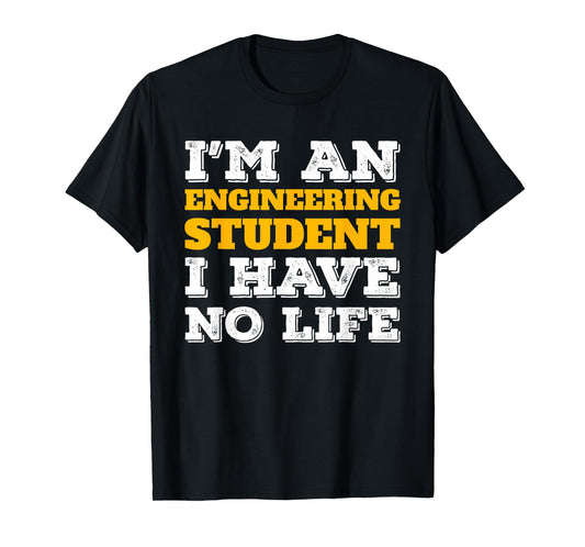 Im an Engineering Student I Have No Life STEM Major T-Shirt
