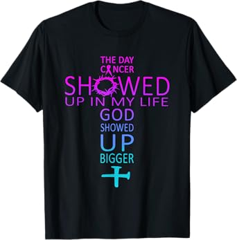 The Day Cancer Showed Up In My Life God Showed Up Bigger T-Shirt