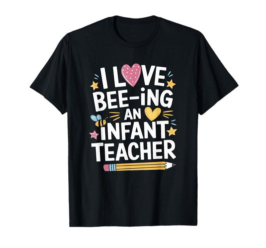 Toddler Teaching, I Love Bee-Ing an Infant Teacher T-Shirt