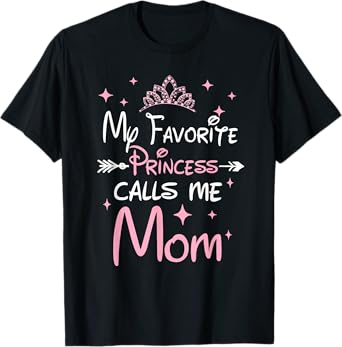 My Favorite Princess Calls Me Mom Mom Daughter Funny T-Shirt