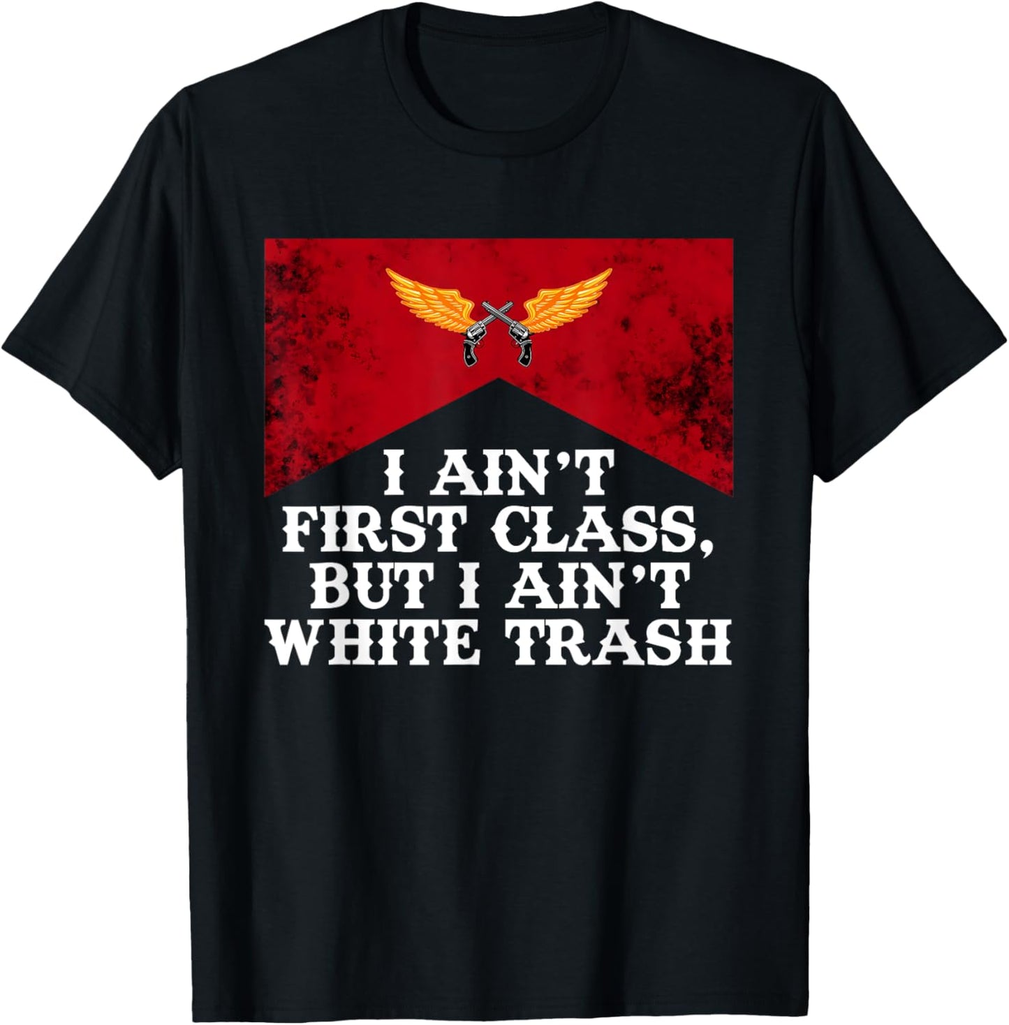 I Ain’t First Class But I Ain’t White Trash T-Shirt