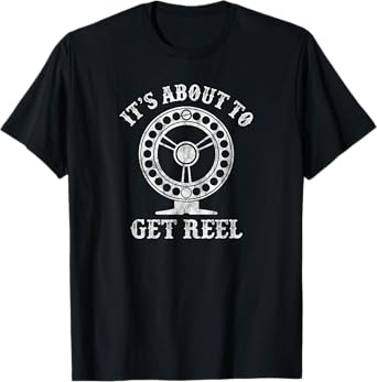 It's About To Get Reel - Funny Fly Fishing Fisherman Joke T-Shirt