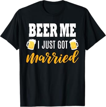 Beer Me I Just Got Married Wedding Gift T-Shirt