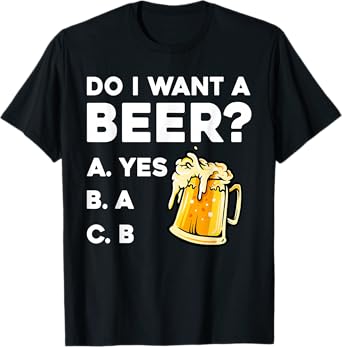 Do I Want A Beer? A Yes B A C B T-Shirt