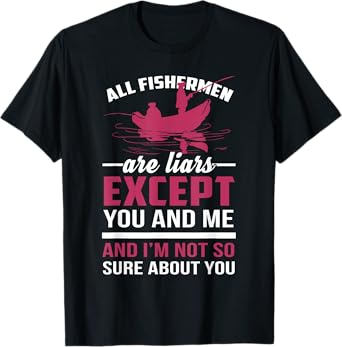 All Fishermen Are Liars and I'm Not Sure About You T-shirt T-Shirt