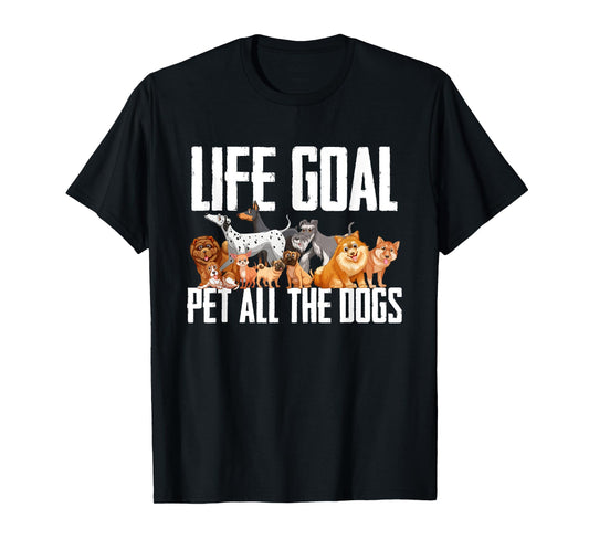 Life Goal Pet All The Dogs Funny Dog Lover Puppy Gifts Men Women Girls Kids T-Shirt