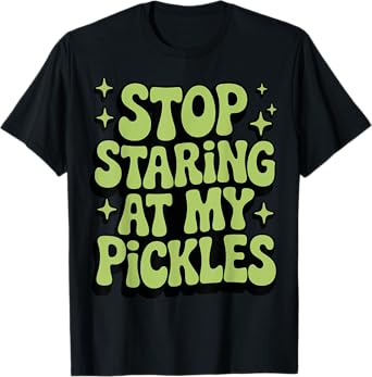 Stop Staring At My Pickles T-Shirt