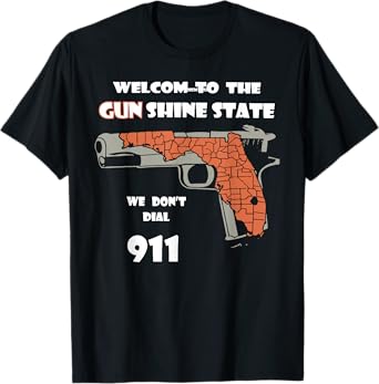 Welcome to the Gun Shine State We Don't Dial 911 T-Shirt