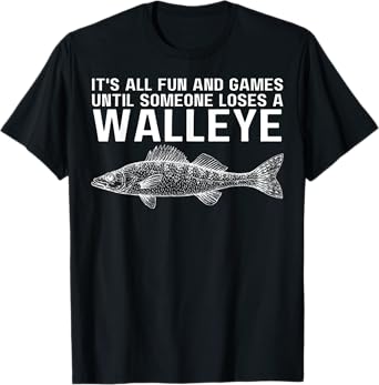 It's All Fun And Games Until Someone Loses A Walleye Fishing T-Shirt
