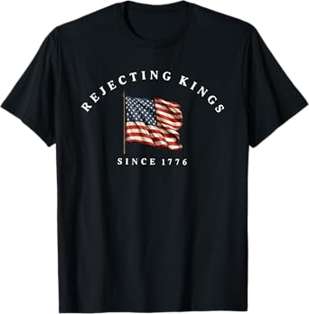 Rejecting Kings Since 1776 Patriotic USA Flag 4th Of July T-Shirt