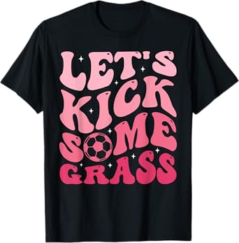 Let's Kick Some Grass T-Shirt