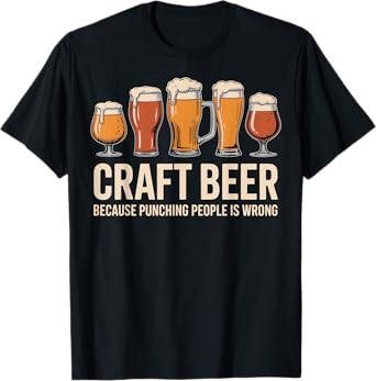 Craft Beer Because Punching People is Wrong T-Shirt