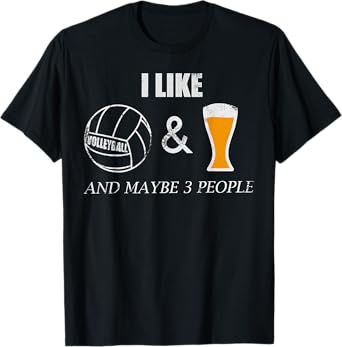 I like Volleyball and Beer and maybe 3 people Funny sporty T-Shirt
