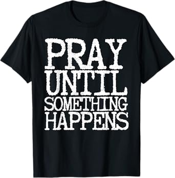 Funny Pray Until Something Happens White Letters Typewriter T-Shirt