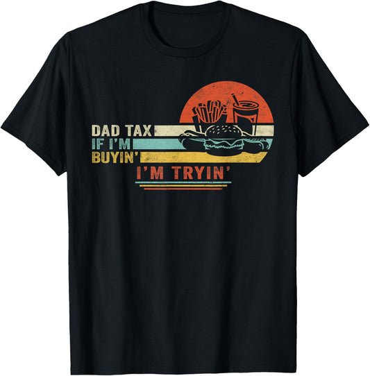 Dad Tax If I'm Buyin' I'm Tryin' Funny Father's Day Men T-Shirt