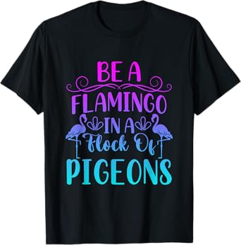 Be a flamingo in a flock of pigeons Funny saying T-Shirt