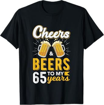Cheers and Beers To My 65 Years 65th Birthday Drinking Party T-Shirt