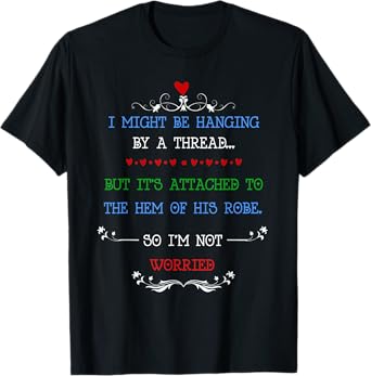 i might be hanging by a thread but i'm not worried T-Shirt