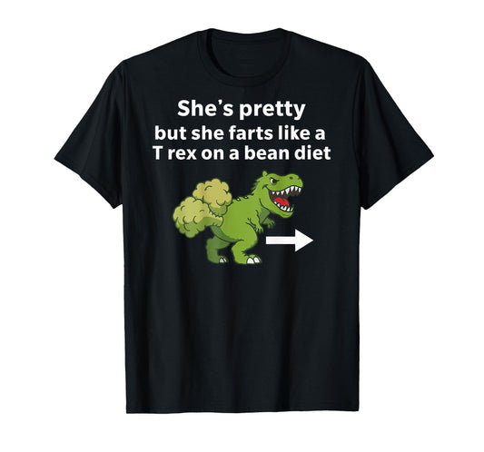 She’s Pretty But She Farts Like A T Rex On A Bean Diet T-Shirt - T-Shirt | Black