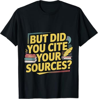 But Did You Cite Your Sources Academic Teacher Research ---- T-Shirt