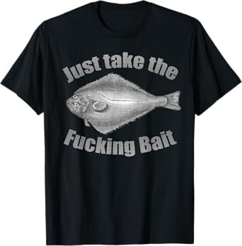 Take the Fucking Bait Halibut Fishing Gear Funny Fisherman T-Shirt