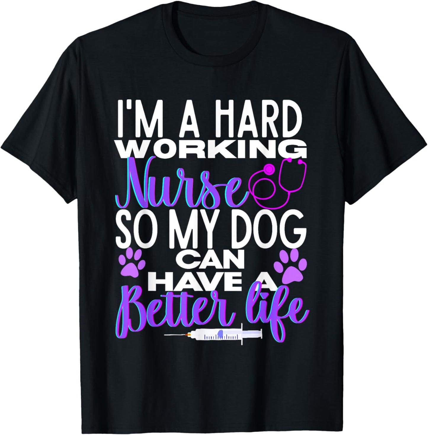 I’m A Hard Working Nurse So My Dog Can Have Better Life T-Shirt