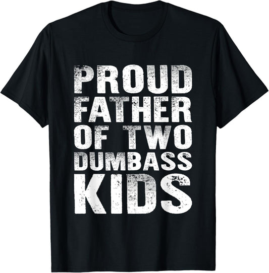 Proud Father Of Two Dumbass Kids Funny Fathers Day Dad Jokes T-Shirt