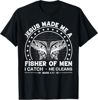 Jesus Made Me a Fisher of Men I Catch He Cleans Mark 1:17 T-Shirt