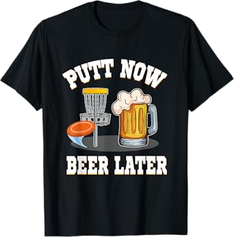 Putt Now Beer Later Disc Golf Drinking Beer Golfer T-Shirt
