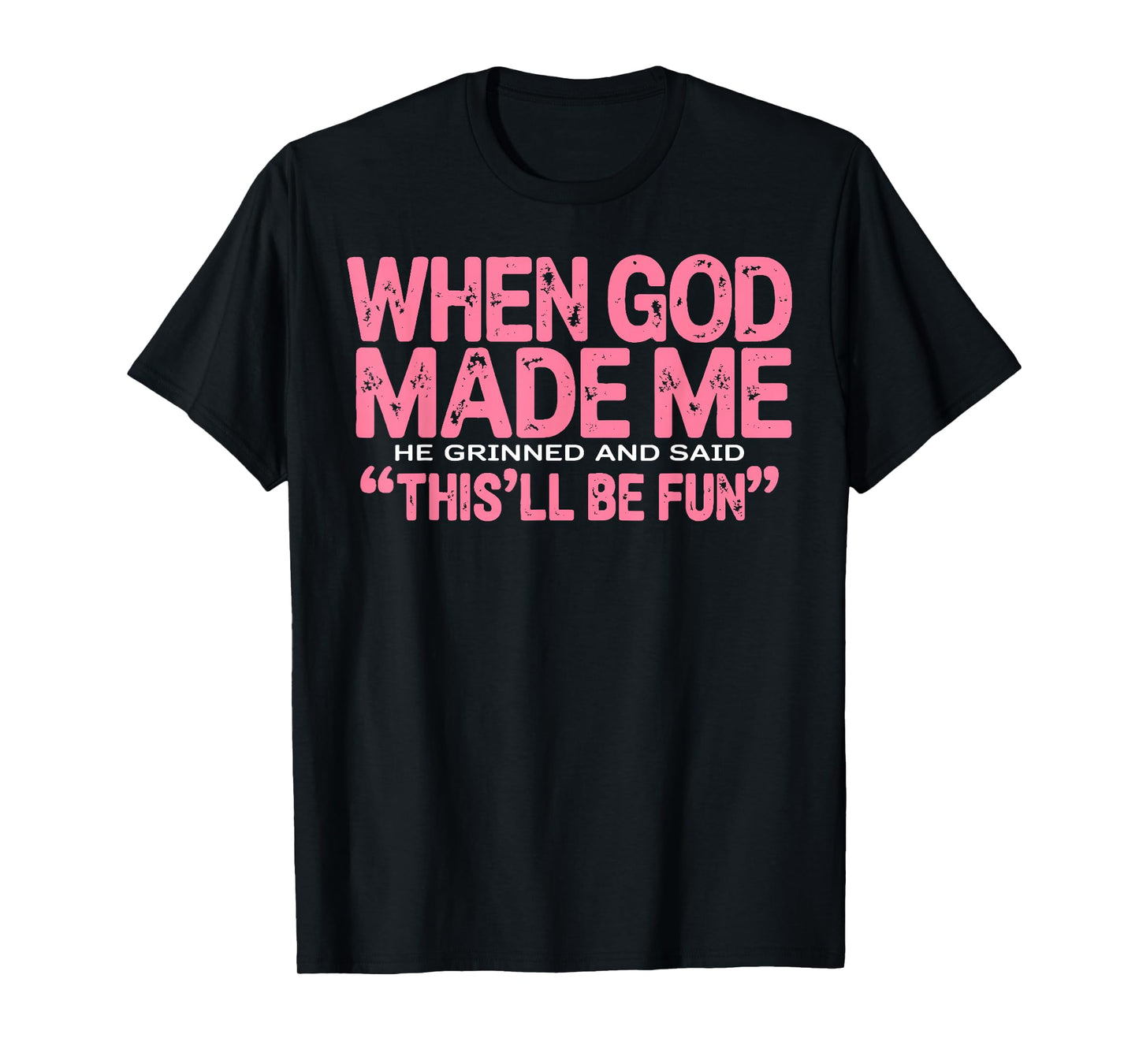 When God Made Me He Grinned and Said Funny Sarcastic Saying T-Shirt