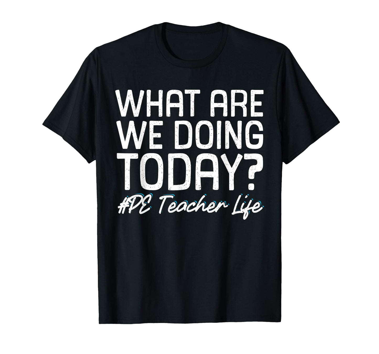 What Are We Doing Today? #PE Teacher Life T-Shirt