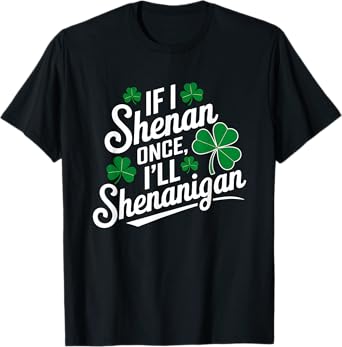 Funny If I Shenan Once I’ll Shenanigan St Patricks Day T-Shirt