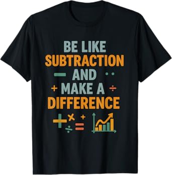 Be Like Subtraction And Make A Difference Funny Math Teacher T-Shirt