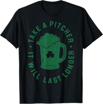 Take A Pitcher It Will Last Longer St Paddys Day T-Shirt