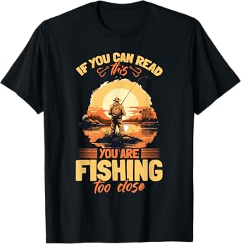 Fishing quote If you can read this you are fishing too close T-Shirt