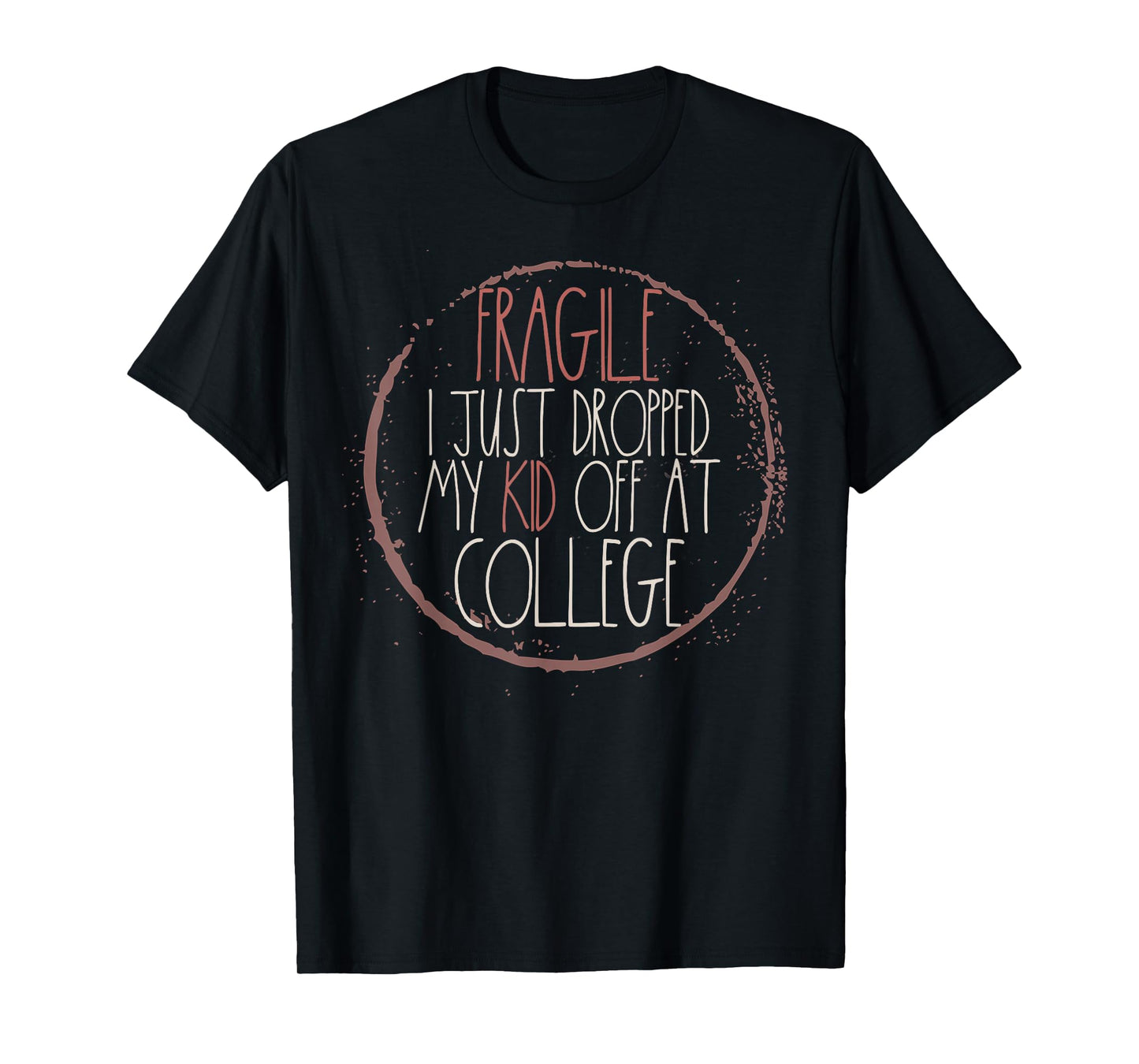 Fragile I Just Dropped My Kid Off At College T-Shirt